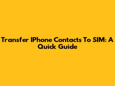 Transfer IPhone Contacts To SIM: A Quick Guide
