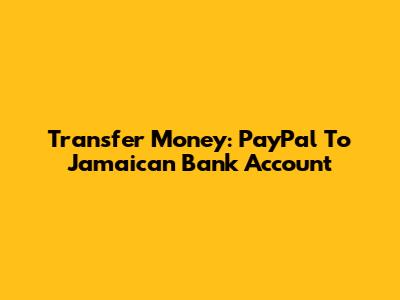Transfer Money: PayPal To Jamaican Bank Account