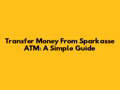 Transfer Money From Sparkasse ATM: A Simple Guide