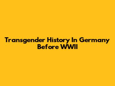Transgender History In Germany Before WWII