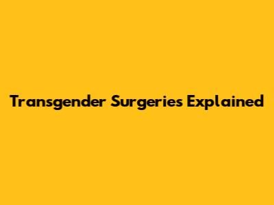 Transgender Surgeries Explained