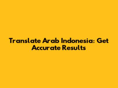 Translate Arab Indonesia: Get Accurate Results
