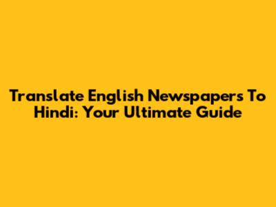 Translate English Newspapers To Hindi: Your Ultimate Guide