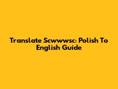 Translate Scwwwsc: Polish To English Guide