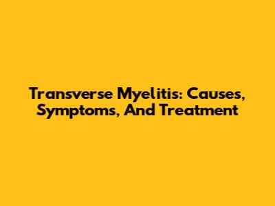 Transverse Myelitis: Causes, Symptoms, And Treatment