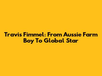 Travis Fimmel: From Aussie Farm Boy To Global Star