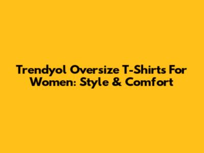 Trendyol Oversize T-Shirts For Women: Style & Comfort