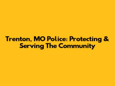 Trenton, MO Police: Protecting & Serving The Community