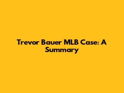 Trevor Bauer MLB Case: A Summary
