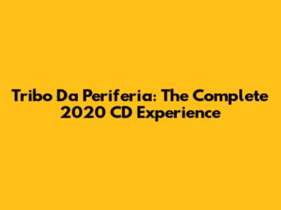 Tribo Da Periferia: The Complete 2020 CD Experience