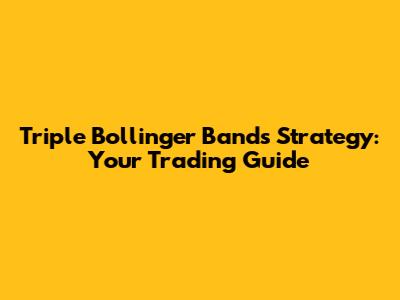 Triple Bollinger Bands Strategy: Your Trading Guide