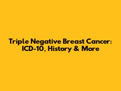 Triple Negative Breast Cancer: ICD-10, History & More