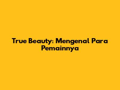 True Beauty: Mengenal Para Pemainnya