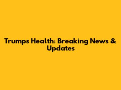 Trump's Health: Breaking News & Updates