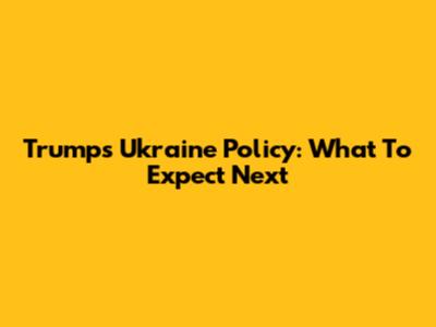 Trump's Ukraine Policy: What To Expect Next