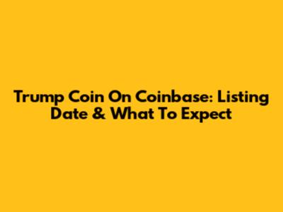 Trump Coin On Coinbase: Listing Date & What To Expect