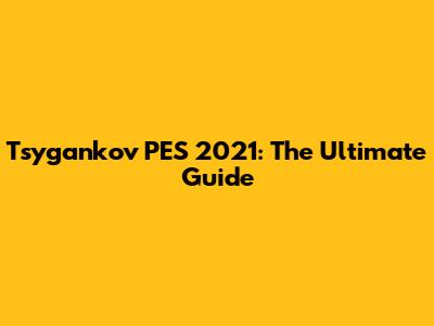 Tsygankov PES 2021: The Ultimate Guide