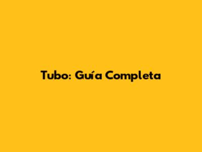 Tubo: Guía Completa