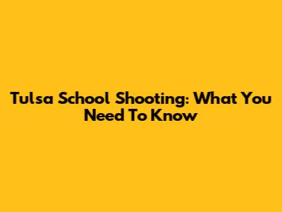 Tulsa School Shooting: What You Need To Know