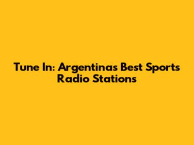 Tune In: Argentina's Best Sports Radio Stations