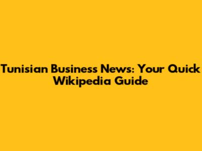 Tunisian Business News: Your Quick Wikipedia Guide