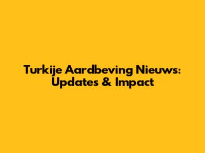 Turkije Aardbeving Nieuws: Updates & Impact
