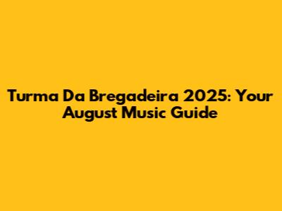 Turma Da Bregadeira 2025: Your August Music Guide
