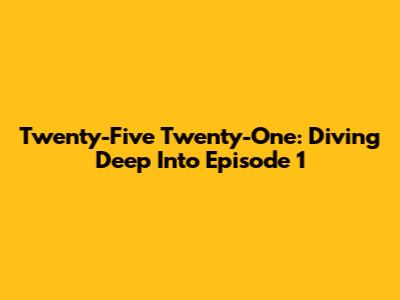 Twenty-Five Twenty-One: Diving Deep Into Episode 1