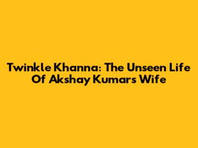 Twinkle Khanna: The Unseen Life Of Akshay Kumar's Wife