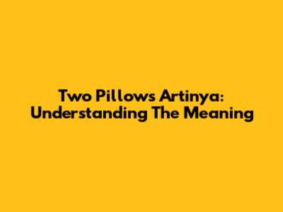 Two Pillows Artinya: Understanding The Meaning