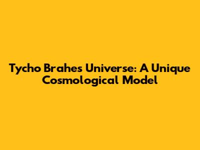 Tycho Brahe's Universe: A Unique Cosmological Model