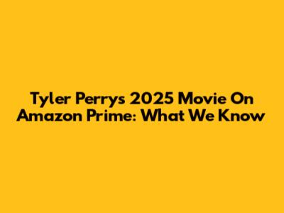 Tyler Perry's 2025 Movie On Amazon Prime: What We Know