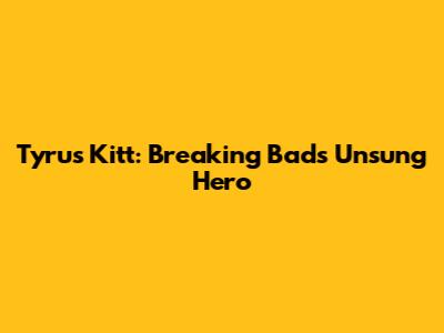 Tyrus Kitt: Breaking Bad's Unsung Hero