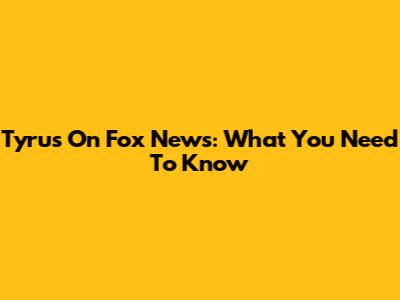 Tyrus On Fox News: What You Need To Know