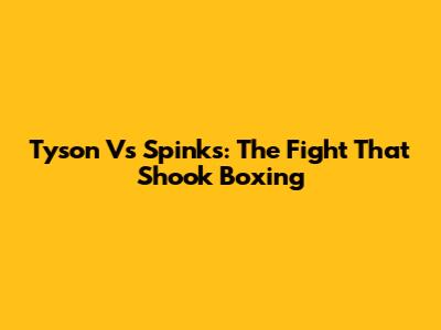Tyson Vs Spinks: The Fight That Shook Boxing