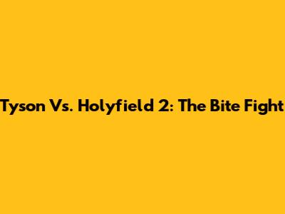 Tyson Vs. Holyfield 2: The Bite Fight