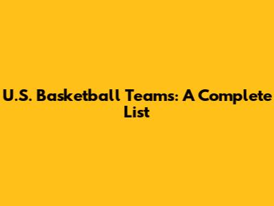 U.S. Basketball Teams: A Complete List