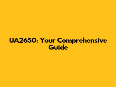 UA2650: Your Comprehensive Guide