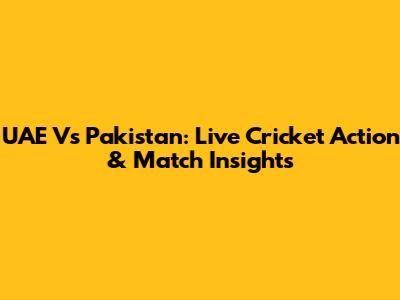 UAE Vs Pakistan: Live Cricket Action & Match Insights