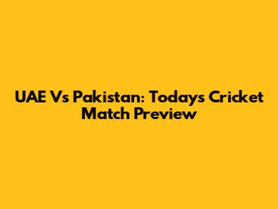 UAE Vs Pakistan: Today's Cricket Match Preview
