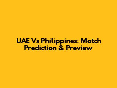 UAE Vs Philippines: Match Prediction & Preview