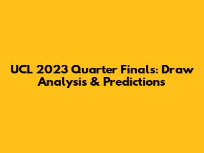 UCL 2023 Quarter Finals: Draw Analysis & Predictions
