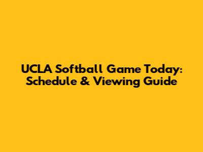 UCLA Softball Game Today: Schedule & Viewing Guide