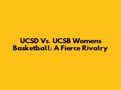 UCSD Vs. UCSB Women's Basketball: A Fierce Rivalry