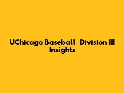 UChicago Baseball: Division III Insights