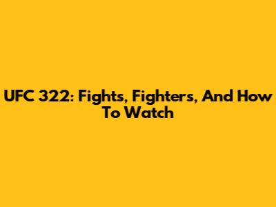 UFC 322: Fights, Fighters, And How To Watch