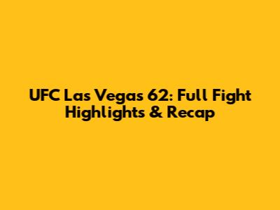 UFC Las Vegas 62: Full Fight Highlights & Recap