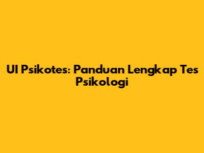 UI Psikotes: Panduan Lengkap Tes Psikologi