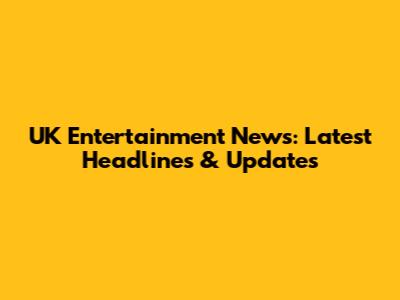 UK Entertainment News: Latest Headlines & Updates