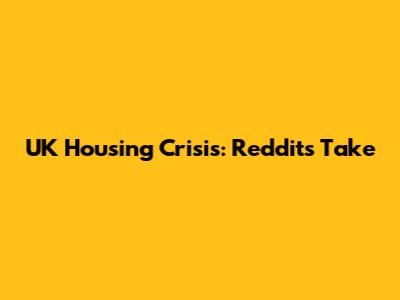 UK Housing Crisis: Reddit's Take